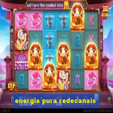 energia pura redecanais